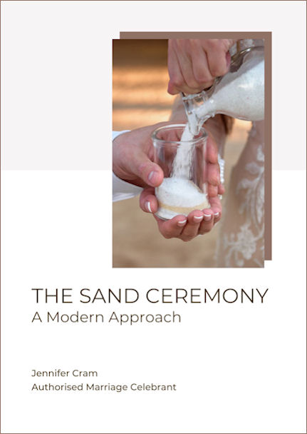 Cover of The Sand
Ceremony: A Modern Approach, by Jennifer Cram,
Authorised Marriage Celebrant. Photograph of a
couple, dressed in white, pouring white sand into a
container. Only their hands and lower arms are
visible.